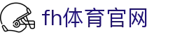 fh体育官网 - fh凤凰体育官网 - 网站首页登录注册